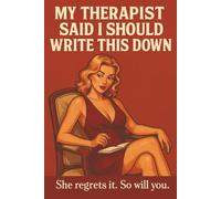 My Therapist Said I Should Write This Down: A Notebook That’s Cheaper Than Therapy