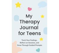 My Therapy Journal for Teens: A Guided Notebook to Track Emotions and Reflect on Sessions: Prompts, Mood Trackers, and Notes for Teens in Therapy or Self-Guided Mental Health Work