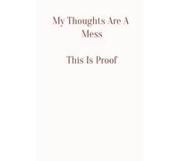 My Thoughts Are A Mess. This Is Proof: Funny Gift Notebook Journal, Gift For Co-workers, Friends and Family, 200 Pages