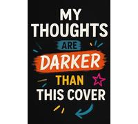 My Thoughts Are Darker Than This Cover: The Perfect Journal for Your Deepest, Darkest, and Most Random Thoughts