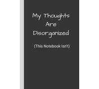 My Thoughts Are Disorganized (This Notebook Isn’t): A Funny Lined Journal for Writers, Creatives, and Everyday Notes | Funny 6x9” Notebook Gift | Perfect for Work, School or Office