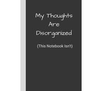 My Thoughts Are Disorganized (This Notebook Isn’t): Lined Journal for Writers, Creatives, and Everyday Notes | Funny 6x9” Notebook Gift | Perfect for Work, School or Office