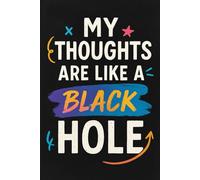 My Thoughts Are Like A Black Hole: The Perfect Journal for Your Infinite Thoughts, Ideas, and Forgetfulness