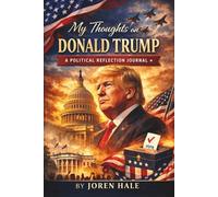 My Thoughts on Donald Trump: A Guided Journal to Explore Your Beliefs About Leadership, Politics, and the Future