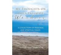 My Thoughts On Life's Intimate Wonders: A Collection of Personal and Spiritual Essays (Latest Edition)