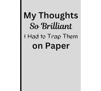 My Thoughts So Brilliant, I Had to Trap Them on Paper: Funny Gift Note Book Journal For Colleagues, Family and Friends.