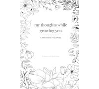 My Thoughts While Growing You: A Pregnancy Journal for the Thoughts, Feelings, and Moments You Don't Want to Forget - From Conception Through the Fourth Trimester