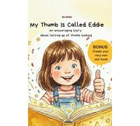 My Thumb Is Called Eddie. An encouraging story about letting go of thumb sucking: A gentle story to help children stop thumb sucking - with star book template and mini parent guide