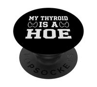 My Thyroid Is A Hoe Thyroid Cancer Awareness Month Meme PopSockets PopGrip Adhesivo