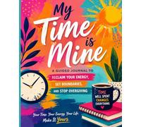 My Time Is Mine: A Guided Journal to Reclaim Your Energy, Set Boundaries, and Stop Over Giving