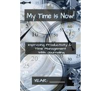 My Time Is Now!: Improving Productivity & Time Management With Journaling
