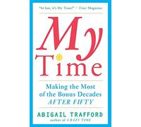 My Time: Making the Most of the Bonus Decades after Fifty