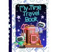 My Time Travel Book: A Creative Adventure Through the Past, Present and Future