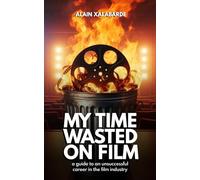 My Time Wasted on Film: a guide to an unsuccessful career in the film industry
