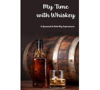 My Time with Whiskey: A Journal To Note My Whiskey Tasting Experiences