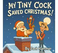 My Tiny Cock Saved Christmas!: A Hilarious Christmas Story Where Size Doesn’t Matter (Farmer Dan's Tiny Cock)