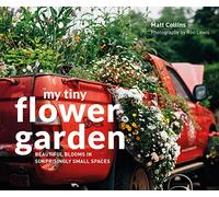 My Tiny Flower Garden: Beautiful blooms in surprisingly small spaces