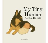 My Tiny Human: A Heartwarming Dog-Narrated Story About Welcoming a New Baby (Bolt & The Lessons She Left Us)