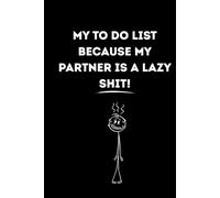 My To Do List, Because My Partner Is a Lazy Shit: Funny Adult Notebook | 6”x9” Lined Journal with 120 Pages | Sarcastic Relationship Gag Gift for Women, Men, and Couples