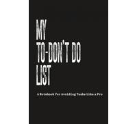 My To-Don’t Do List: A Funny Lined Notebook for Avoiding Tasks Like a Pro. The Ultimate Sarcastic Gift for Procrastinators, Coworkers, and White Elephant Exchanges.