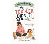 My Toddler Didn't Get the Memo: A Sarcastic Survival Guide to Gentle Parenting, Tantrums and Everyday Chaos (The Overwhelmed Parent Collection)