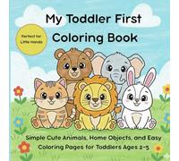 My Toddler First Coloring Book: Simple Cute Animals, Home Objects, Flowers and Easy Coloring Pages for Toddlers Ages 2-5