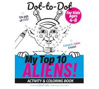 My Top 10 Aliens! Dot-to-Dot - Activity & Coloring Book for Kids Ages 4-8: Connect. Color. Create! - with Real inks artwork. (My Top 10 - Dot-to-Dot Activity Books)
