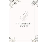 MY TOP SECRERT RECIPES: Easy to Write Your Own Secrets Recipes Blank Cookbook | 6x9 inch | Cherish your favorite and secret Recipes, Fun cooking, Recipe Book