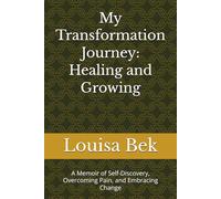 My Transformation Journey: Healing and Growing: A Memoir of Self-Discovery, Overcoming Pain, and Embracing Change
