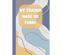 My Trauma Made Me Funny: A Journal for Laughing Through the Pain