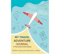My Travel Adventure Journal: A Personal Travel Diary: Where Every Journey Tells a Story
