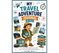 My Travel Adventure Journal for Kids: A Fun Travel Memory Book to Draw, Write, Explore, and Capture Amazing Family Adventures