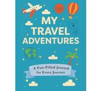My Travel Adventures: A Fun-Filled Journal for Every Journey: The Perfect Companion for Little Travelers
