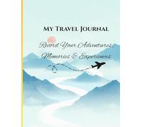 My Travel Journal: Record Your Adventures, Memories, Experiences, Destinations, Discoveries, and Unforgettable Journeys Around the World