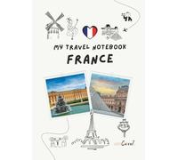 My travel notebook : France (Europe): Plan your journey, capture your daily experiences, and treasure your most unforgettable memories