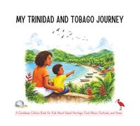 My Trinidad and Tobago Journey: A Caribbean Culture Book for Kids About Island Heritage, Food, Music, Festivals, and Home