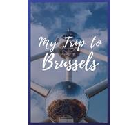 My Trip To Brussels: NoteBook 6x9 Ruled Lined 120 Pages Trip traveler log book, Travel dairy, Let your adventure begin!