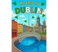 My Trip To Dublin: A Fun Travel Journal and Activity Book for Kids to Learn, Create, and Capture Memories