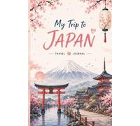 My Trip to Japan: Travel Journal & Memory Keeper for Planning Your Itinerary, Recording Adventures, Capturing Memories, and Exploring Japan