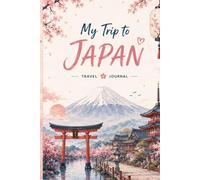 My Trip to Japan: Travel Journal & Memory Keeper for Planning Your Itinerary, Recording Adventures, Capturing Memories, and Exploring Japan