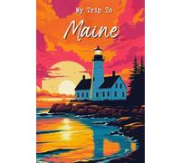 My Trip To Maine: A Personal Travel Planner & Journal To Note Down Your Trip Memories