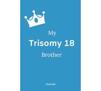 My Trisomy 18 Brother Journal: Trisomy 18 book is designed for siblings to write, draw, and express their thoughts and feelings about their Trisomy 18 warrior brother.