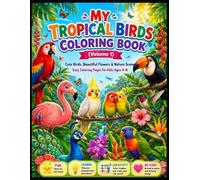 My Tropical Birds Coloring Book (Volume 1): Cute Birds, Beautiful Flowers & Nature Scenes | Easy Coloring Pages for Kids Ages 4-8