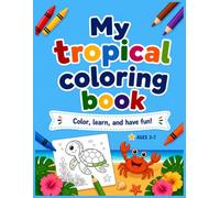 My Tropical Coloring Book: 50+ Coloring Pages with Animals, Fruits, Nature & Tropical Life • Learn English While Having Fun • For Kids & Toddlers Ages 3-7