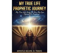 MY TRUE LIFE PROPHETIC JOURNEY: MY TRUE LIFE STORY ON HOW MY EYES OPENED TO PROPHECY