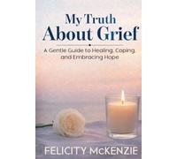My Truth About Grief: A Gentle Guide to Healing, Coping, and Embracing Hope (The No-Fuss Life Series)