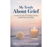 My Truth About Grief: A Gentle Guide to Healing, Coping, and Embracing Hope (The No-Fuss Life Series)