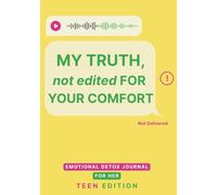 My Truth, Not Edited for Your Comfort: An Emotional Detox Journal - Teen Edition - for Getting Anxiety Clean, Create This Book with Unsent Messages, ... It Helps with Cleaning Up Your Mental Mess