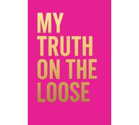 My Truth on the Loose: A Journal for Empowerment, Healing, Self-Reflection and Gratitude (Portable 6x9 Everyday Edition)