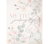 My TTC Journey: A Comprehensive Planner to Guide, Organize, Track, and Journal Your Trying to Conceive Journey